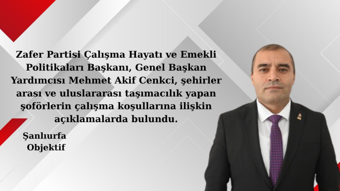 Mehmet Akif Cenkci: Şoförlere Yıpranma Payı Verilmesi Artık Bir Zorunluluktur